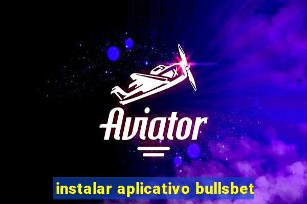instalar aplicativo bullsbet